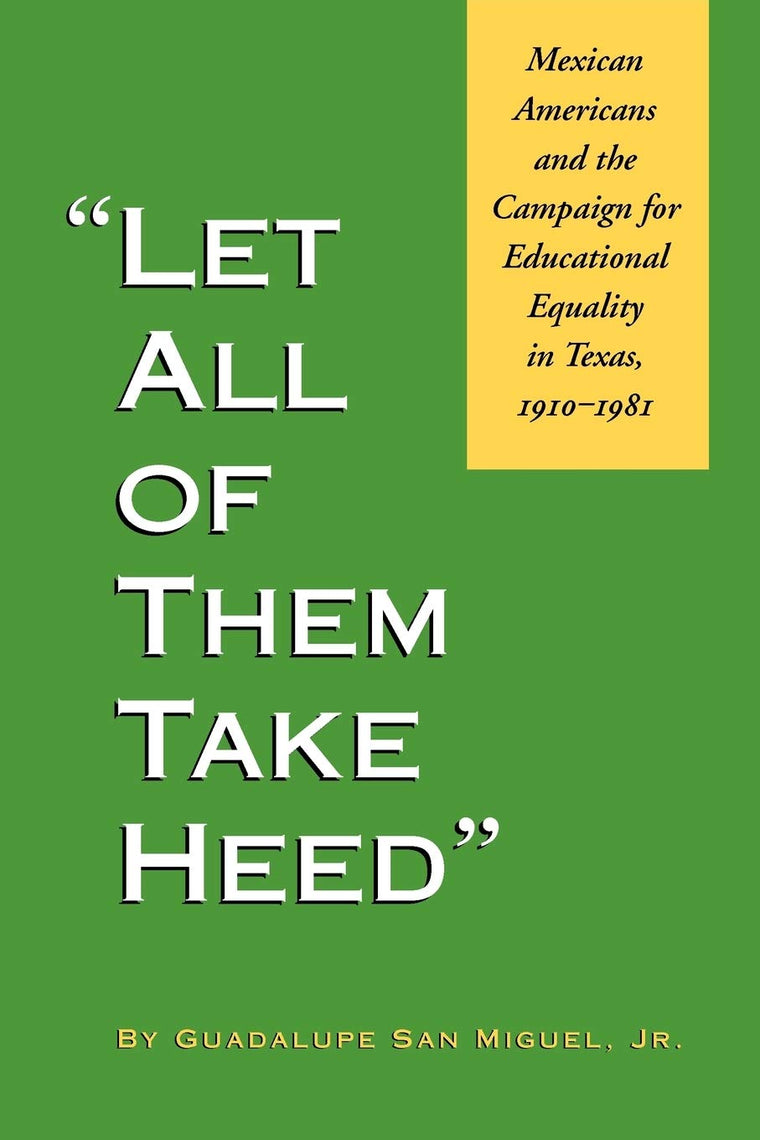 Let All of Them Take Heed: Mexican Americans and the Campaign for Educational Equality in Texas, 1910-1981 (Reville Book)