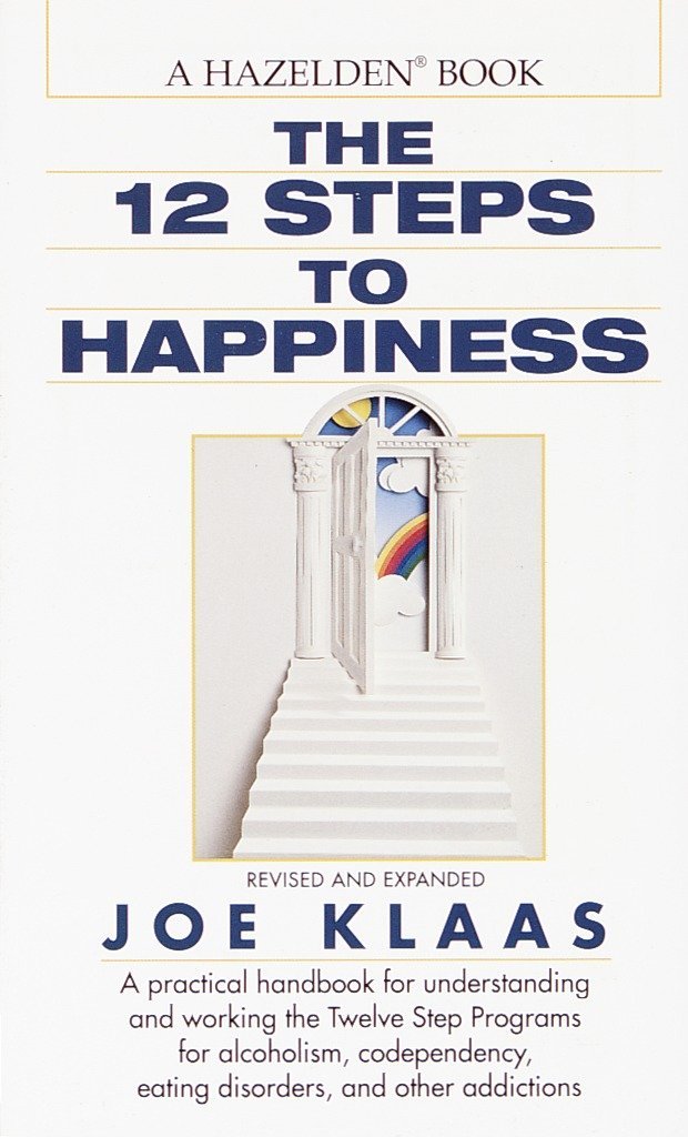 The Twelve Steps to Happiness: A Practical Handbook for Unde
