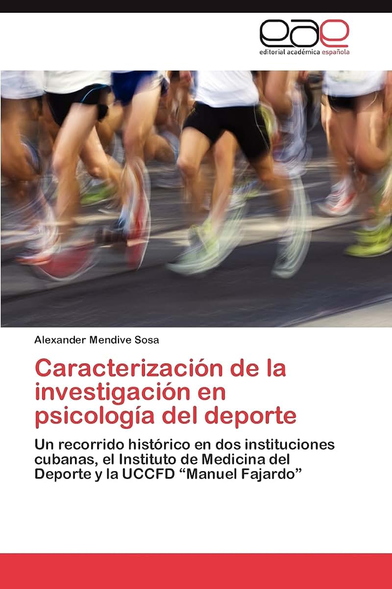 Caracterización de la investigación en psicología del deporte: Un recorrido histórico en dos instituciones cubanas, el Instituto de Medicina del Deporte y la UCCFD Manuel Fajardo (Spanish Edition)