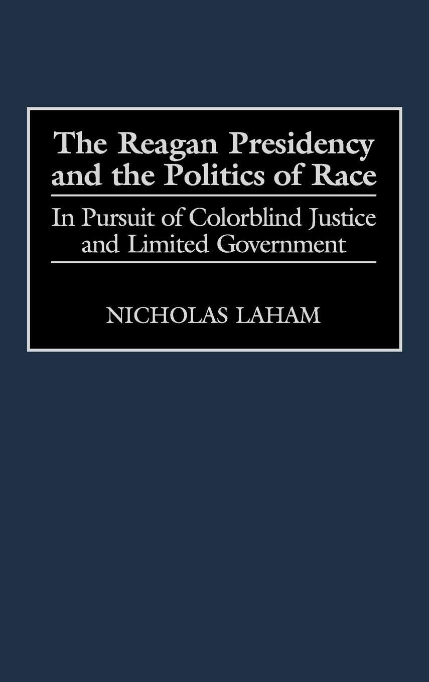 The Reagan Presidency and the Politics of Race: In Pursuit of Colorblind Justice and Limited Government (Journal for the Study of the)