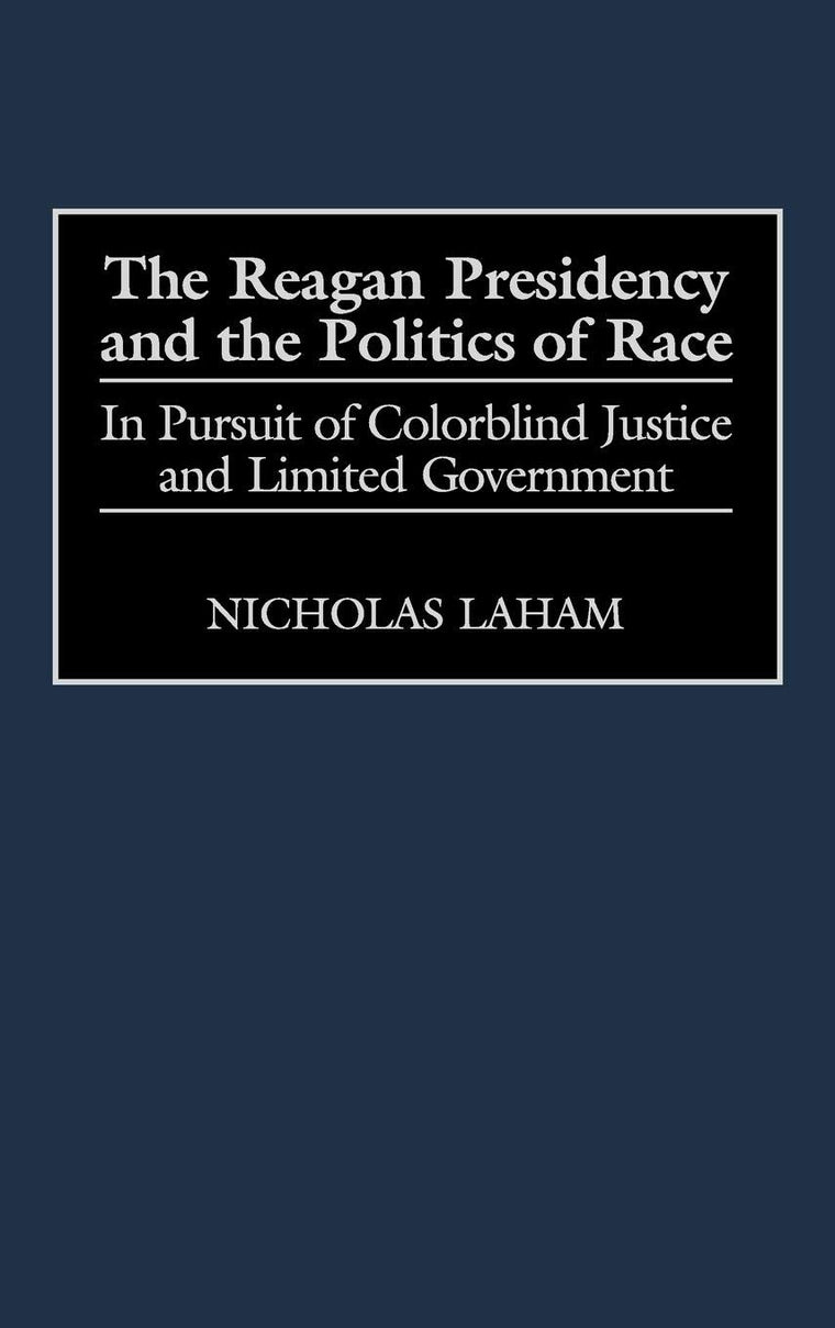 The Reagan Presidency and the Politics of Race: In Pursuit of Colorblind Justice and Limited Government (Journal for the Study of the)