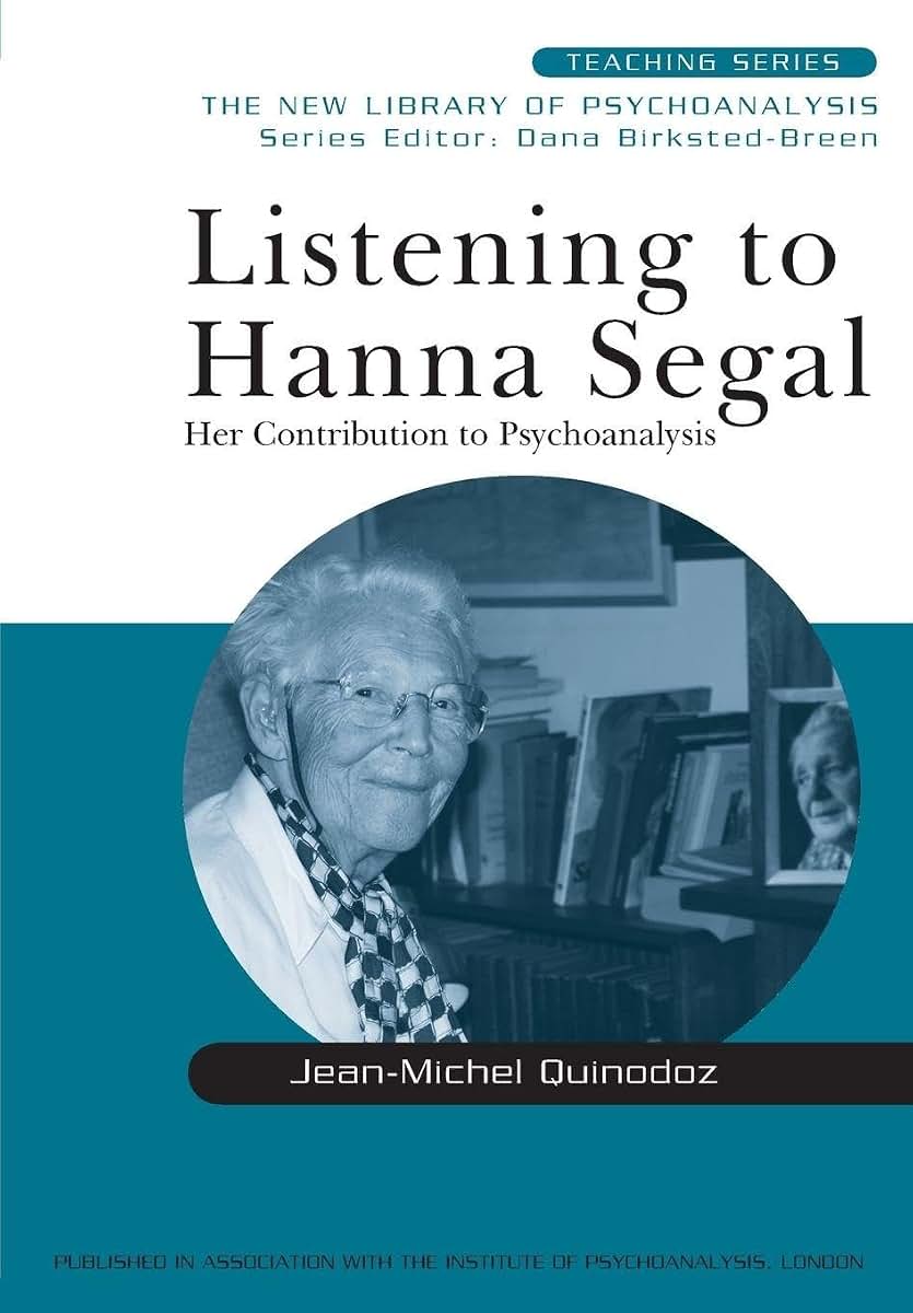 Listening to Hanna Segal: Her Contribution to Psychoanalysis (New Library of Psychoanalysis Teaching Series)