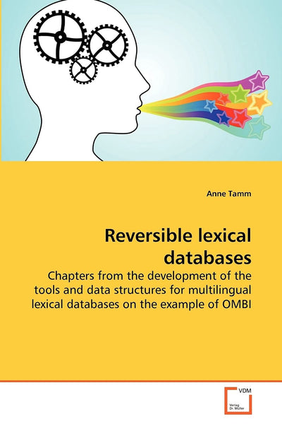Reversible lexical databases: Chapters from the development of the tools and data structures for multilingual lexical databases on the example of OMBI (German Edition)