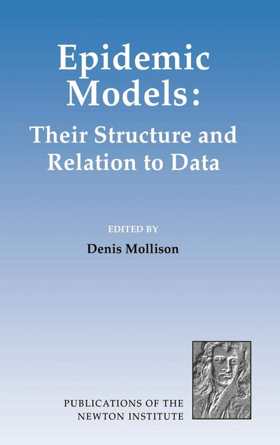 Epidemic Models: Their Structure and Relation to Data (Publications of the Newton Institute, Series Number 5)