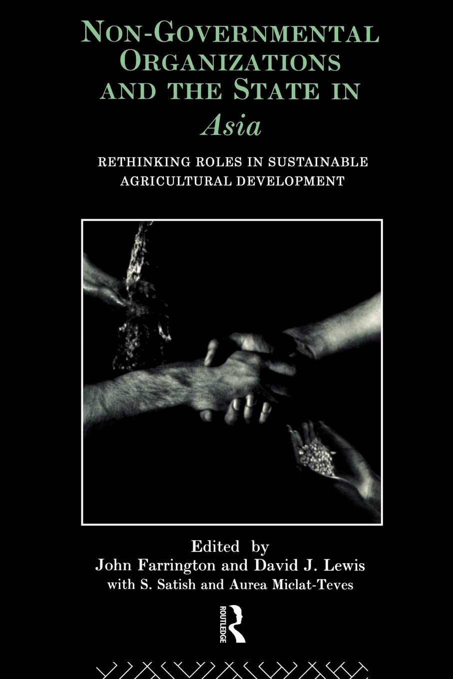 Non-Governmental Organizations and the State in Asia: Rethinking Roles in Sustainable Agricultural Development (Non-Governmental Organizations series)
