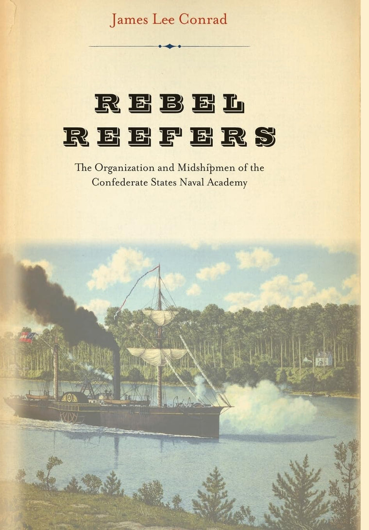 Rebel Reefers: The Organization And Midshipmen Of The Confederate States Naval Academy