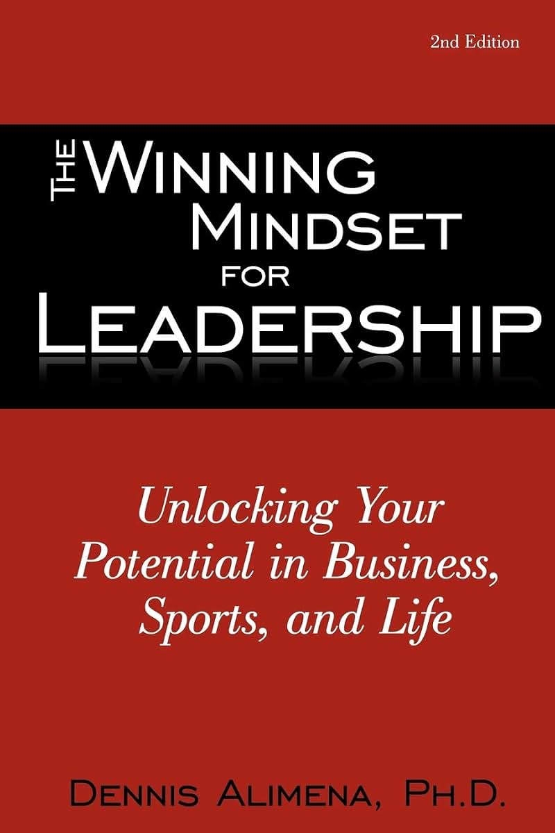 The Winning Mindset for Leadership: Unlocking Your Potential in Business, Sports, and Life
