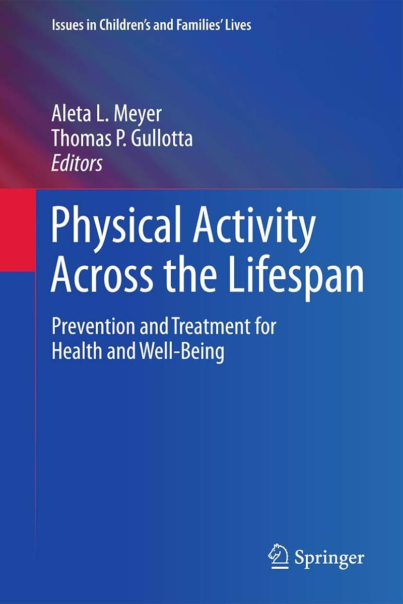 Physical Activity Across the Lifespan: Prevention and Treatment for Health and Well-Being (Issues in Children's and Families' Lives, 12)