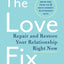 The Love Fix: Repair and Restore Your Relationship Right Now