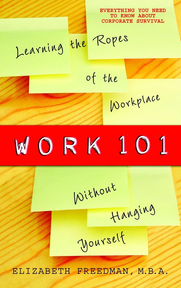 Work 101: Learning the Ropes of the Workplace without Hanging Yourself
