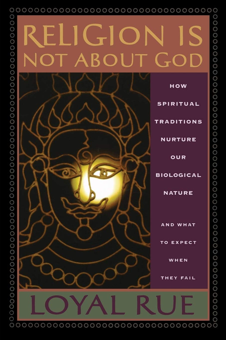 Religion is Not about God: How Spiritual Traditions Nurture our Biological Nature and What to Expect When They Fail