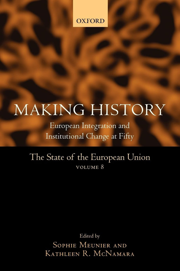 Making History: European Integration and Institutional Change at Fifty (The State of the European Union, 8)