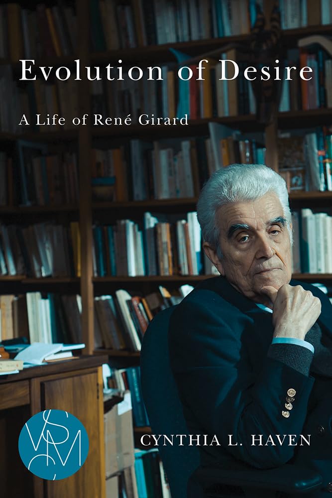 Evolution of Desire: A Life of René Girard (Studies in Violence, Mimesis & Culture)