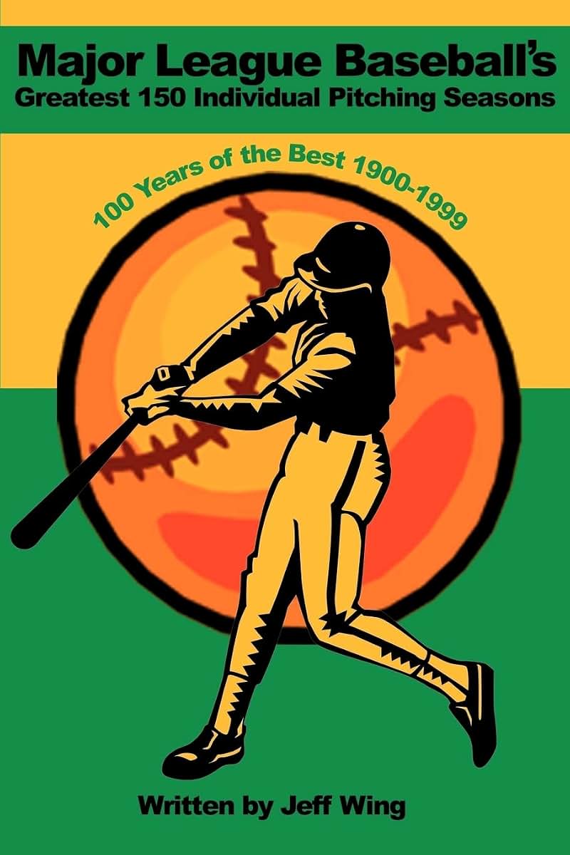 Major League Baseballs Greatest 150 Individual Pitching Seasons: 100 Years of the Best 1900-1999