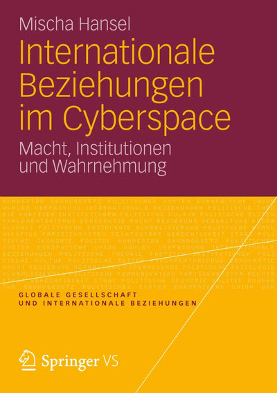 Internationale Beziehungen im Cyberspace: Macht, Institutionen und Wahrnehmung (Globale Gesellschaft und internationale Beziehungen, 5) (German Edition)
