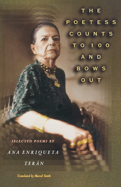 The Poetess Counts to 100 and Bows Out: Selected Poems by Ana Enriqueta Terán (The Lockert Library of Poetry in Translation)