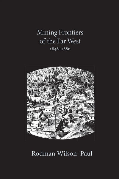 Mining Frontiers of the Far West, 1848-1880 (Histories of the American Frontier Series)
