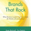 Brands That Rock: What Business Leaders Can Learn from the World of Rock and Roll
