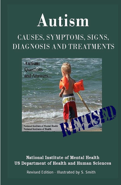 Autism: Causes, Symptoms, Signs, Diagnosis and Treatments - Everything You Need to Know About Autism - Revised Edition -Illustrated by S. Smith