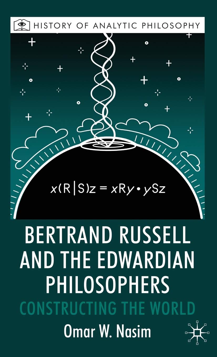 Bertrand Russell and the Edwardian Philosophers: Constructing the World (History of Analytic Philosophy)