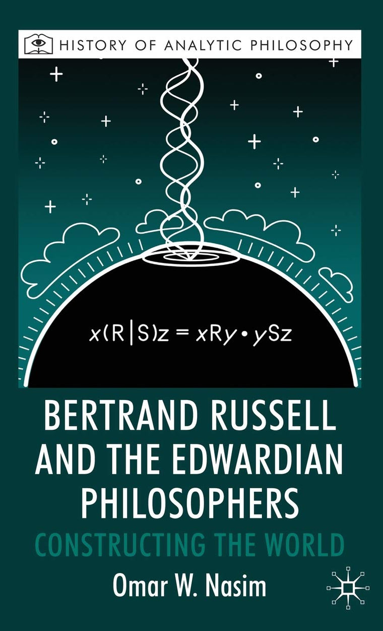 Bertrand Russell and the Edwardian Philosophers: Constructing the World (History of Analytic Philosophy)