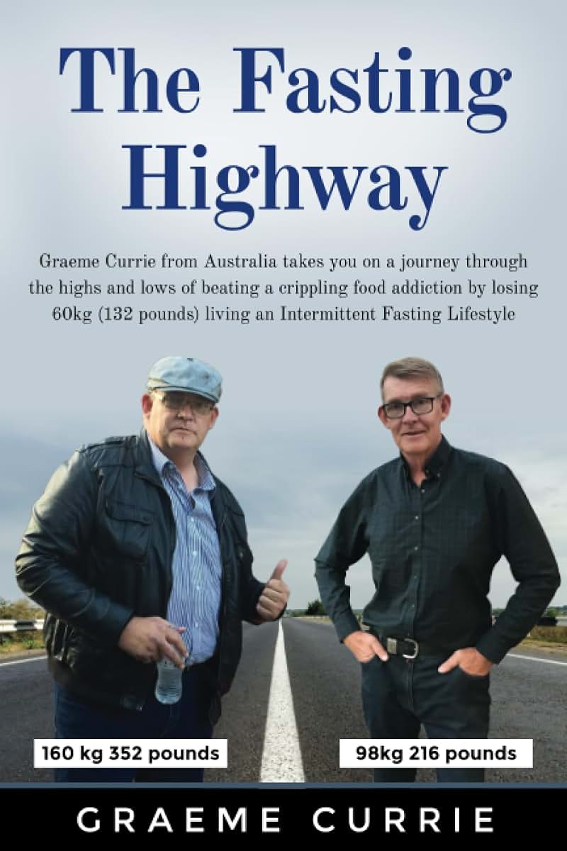 The Fasting Highway: Graeme Currie from Australia takes you on a journey through the highs and lows of beating a crippling food addiction by losing ... living an Intermittent Fasting Lifestyle