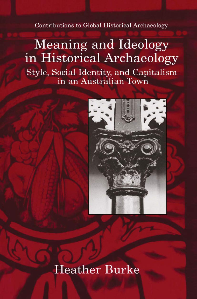 Meaning and Ideology in Historical Archaeology: Style, Social Identity, and Capitalism in an Australian Town (Contributions To Global Historical Archaeology)