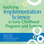 Applying Implementation Science in Early Childhood Programs and Systems