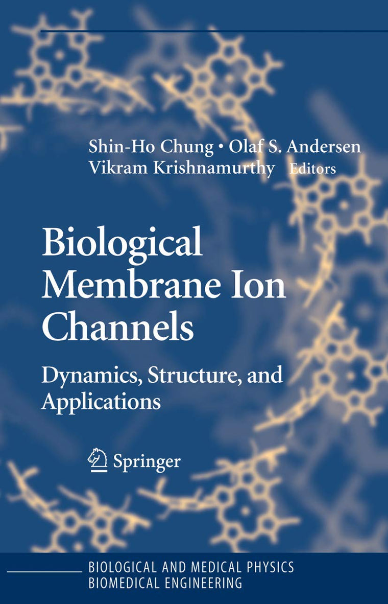 Biological Membrane Ion Channels: Dynamics, Structure, and Applications (Biological and Medical Physics, Biomedical Engineering)