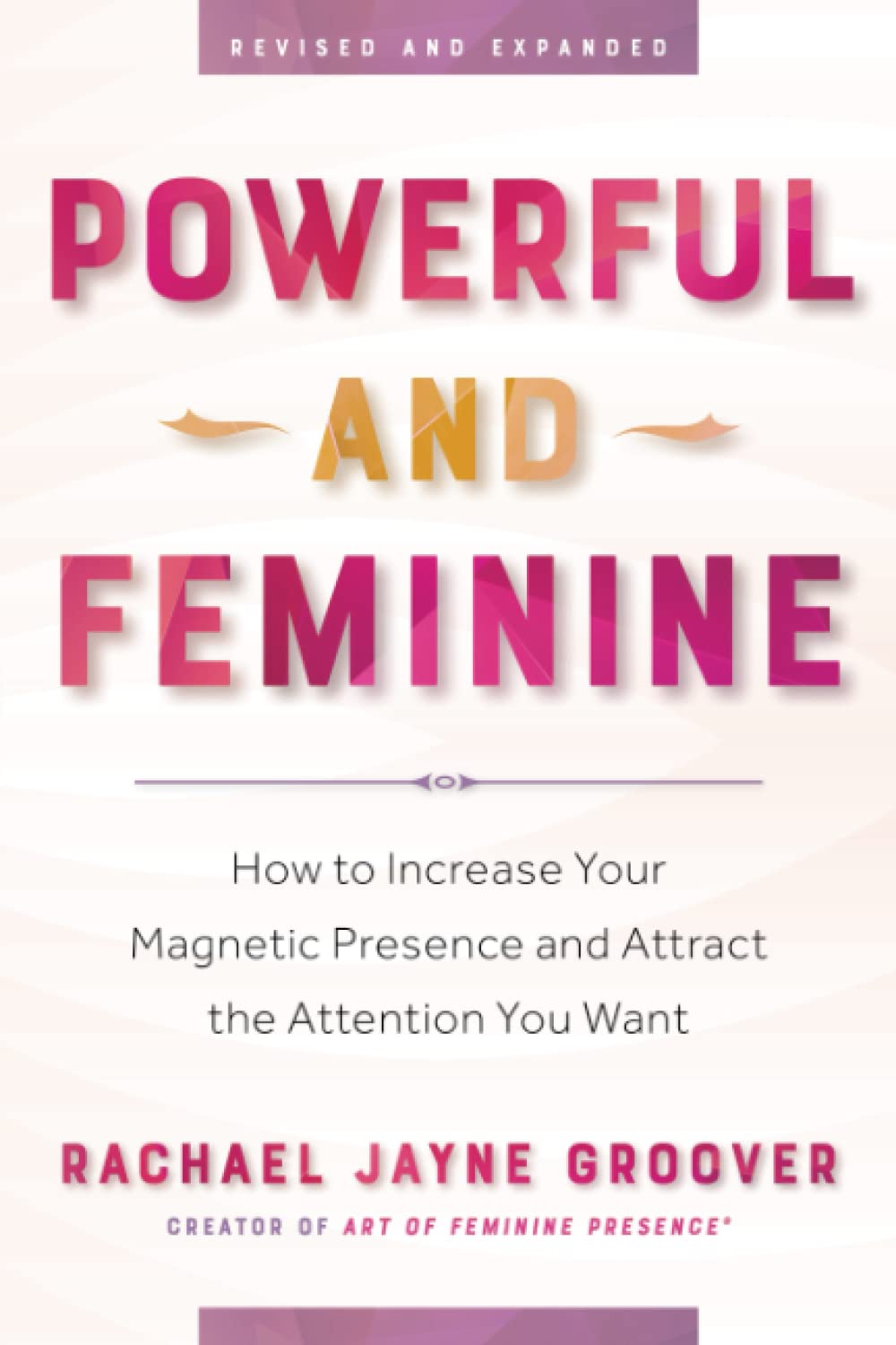 Powerful and Feminine: How to Increase Your Magnetic Presence and Attract the Attention You Want