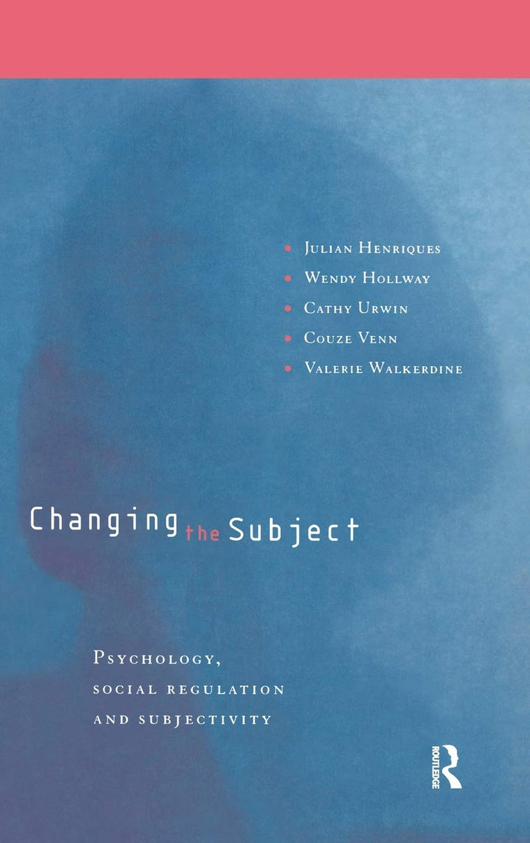 Changing the Subject: Psychology, Social Regulation and Subjectivity