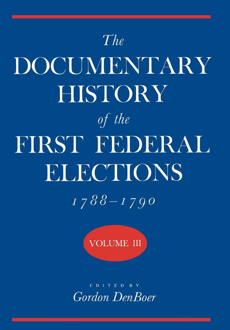 The Documentary History of the First Federal Elections, 1788-1790, Volume III