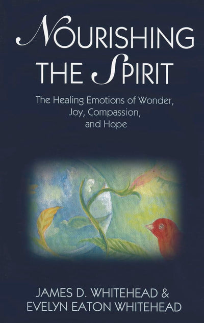Nourishing the Spirit: The Healing Emotions of Wonder, Joy, Compassion and Hope