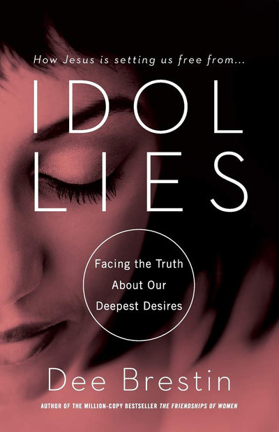 Idol Lies: Facing the Truth About Our Deepest Desires