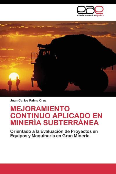 MEJORAMIENTO CONTINUO APLICADO EN MINERÍA SUBTERRÁNEA: Orientado a la Evaluación de Proyectos en Equipos y Maquinaría en Gran Minería (Spanish Edition)