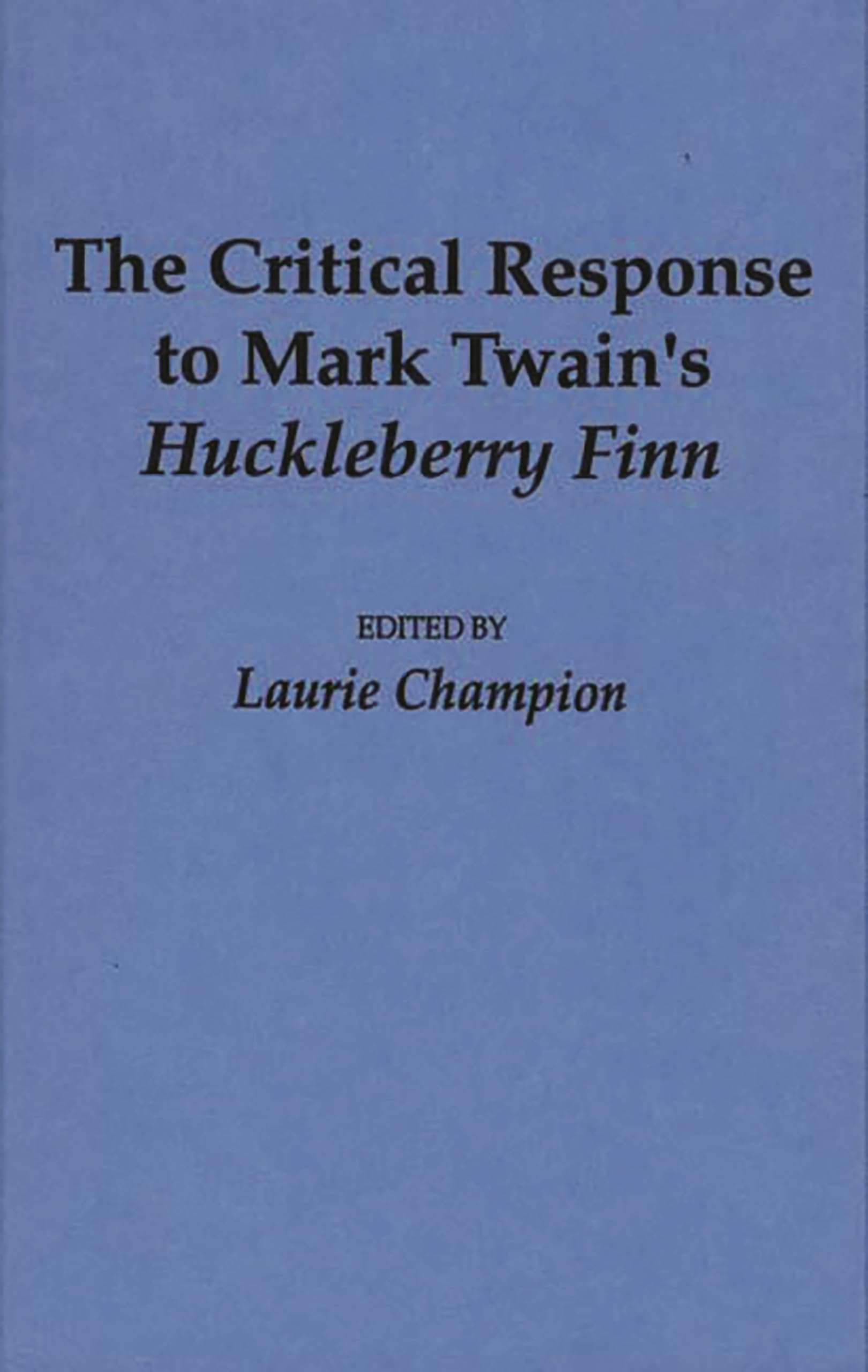 The Critical Response to Mark Twain's Huckleberry Finn (Critical Responses in Arts and Letters)