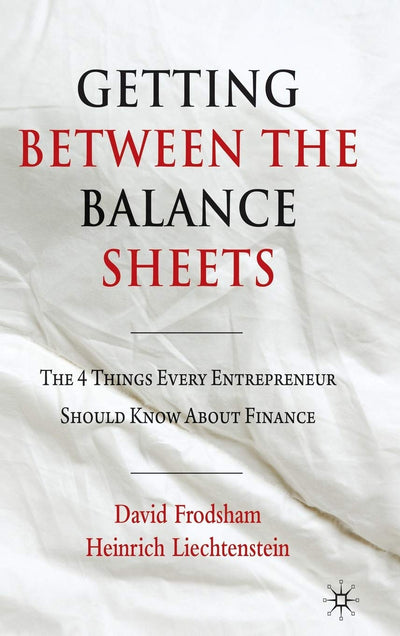 Getting Between the Balance Sheets: The Four Things Every Entrepreneur Should Know About Finance