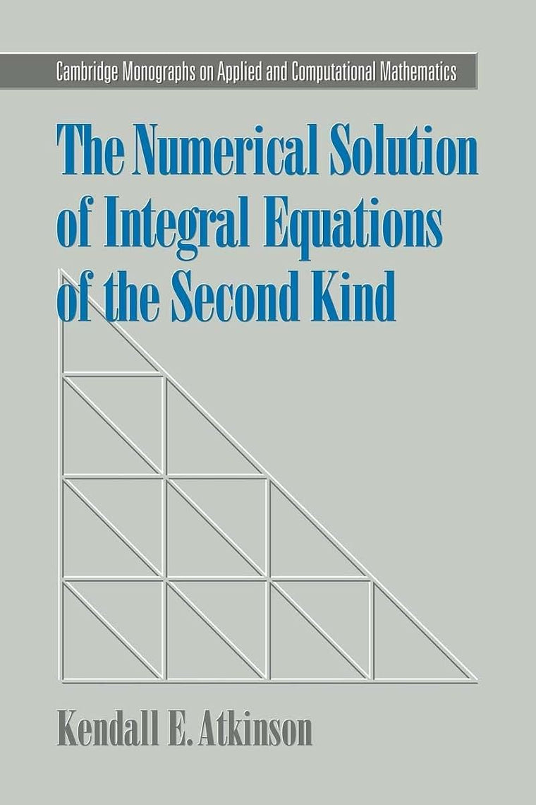 The Numerical Solution of Integral Equations of the Second Kind (Cambridge Monographs on Applied and Computational Mathematics, Series Number 4)