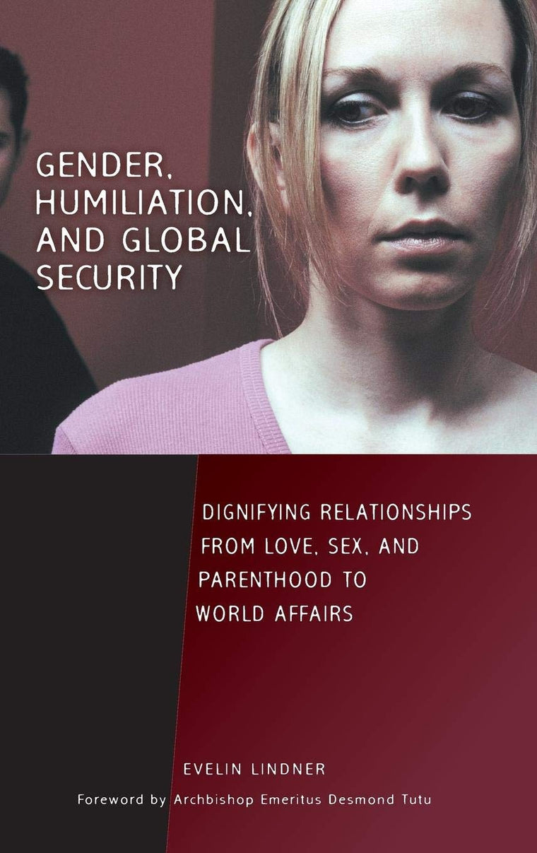 Gender, Humiliation, and Global Security: Dignifying Relationships from Love, Sex, and Parenthood to World Affairs (Contemporary Psychology)