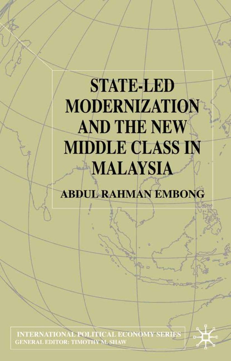 State-led Modernization and the New Middle Class in Malaysia (International Political Economy Series)