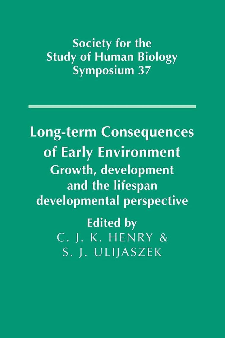 Long-term Consequences of Early Environment: Growth, Development and the Lifespan Developmental Perspective (Society for the Study of Human Biology Symposium Series, Series Number 37)