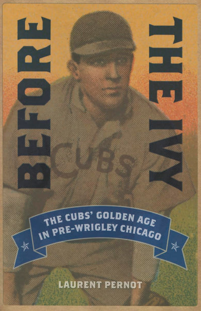 Before the Ivy: The Cubs' Golden Age in Pre-Wrigley Chicago