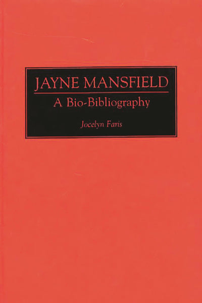 Jayne Mansfield: A Bio-Bibliography (Bio-Bibliographies in the Performing Arts)