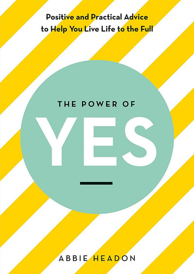 The Power of Yes: Positive and Practical Advice to Help You Live Life to the Full