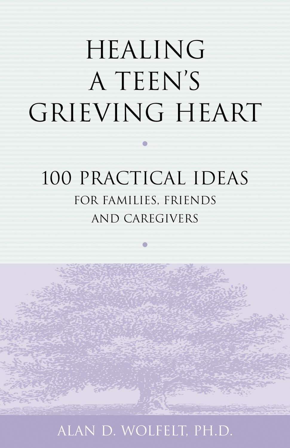 Healing a Teen's Grieving Heart: 100 Practical Ideas for Families, Friends and Caregivers (Healing a Grieving Heart series)