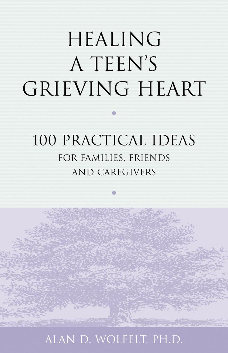 Healing a Teen's Grieving Heart: 100 Practical Ideas for Families, Friends and Caregivers (Healing a Grieving Heart series)