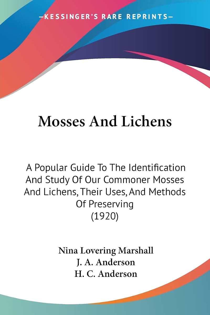Mosses And Lichens: A Popular Guide To The Identification And Study Of Our Commoner Mosses And Lichens, Their Uses, And Methods Of Preserving (1920)