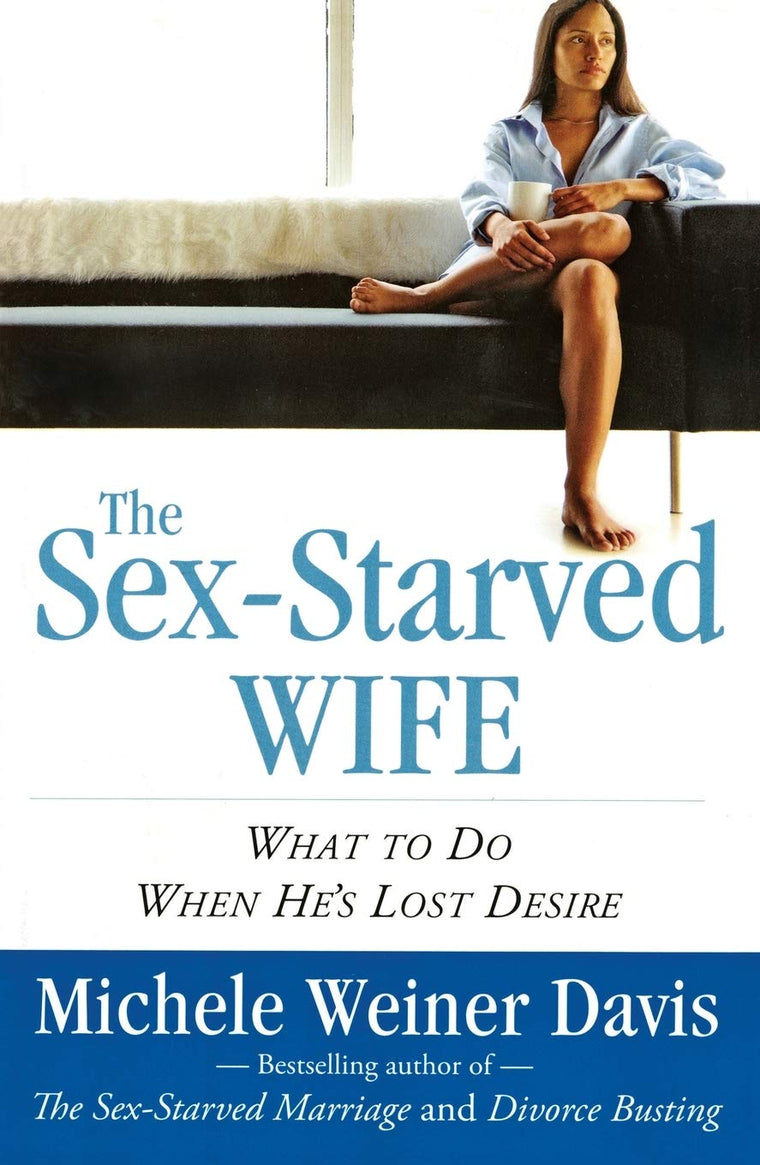 The Sex-Starved Wife: What to Do When He's Lost Desire by We