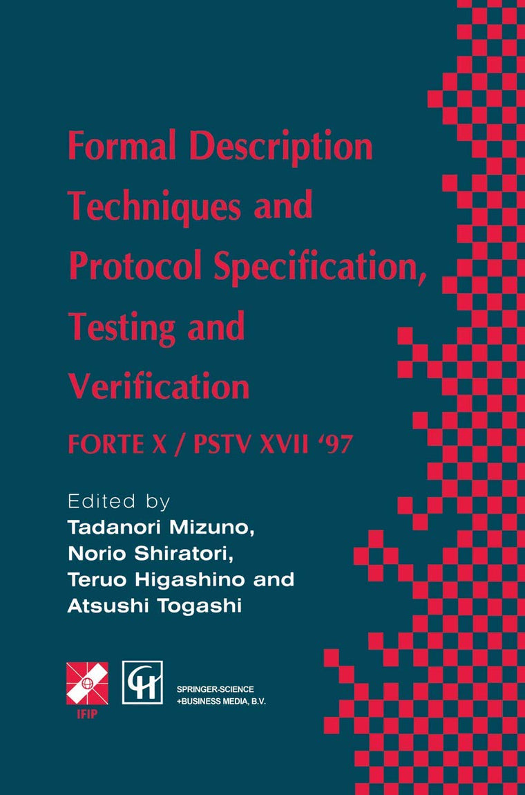 Formal Description Techniques and Protocol Specification, Testing and Verification: Forte X / Pstv XVII '97 (IFIP Advances in Information and Communication Technology)
