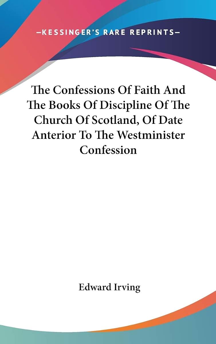 The Confessions Of Faith And The Books Of Discipline Of The Church Of Scotland, Of Date Anterior To The Westminister Confession